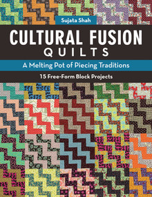 Cultural Fusion Quilts (A Melting Pot of Piecing Traditions - 15 Free-Form Block Projects) by Sujata Shah, 9781607058090