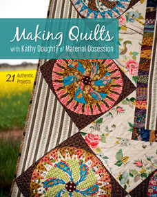 Making Quilts with Kathy Doughty of Material Obsession (21 Authentic Projects) by Kathy Doughty, 9781607058229