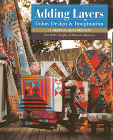 Adding Layers - Color, Design & Imagination (15 Original Quilt Projects from Kathy Doughty of Material Obsession) by Kathy Doughty, 9781607058472