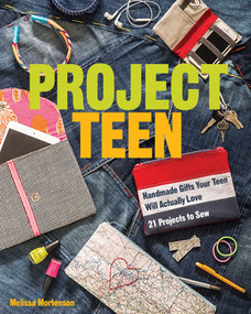 Project Teen (Handmade Gifts Your Teen Will Actually Love - 21 Projects to Sew) by Melissa Mortenson, 9781607058847