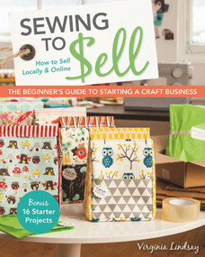Sewing to Sell - The Beginner's Guide to Starting a Craft Business (Bonus-16 Starter Projects - How to Sell Locally & Online) by Virginia Lindsay, 9781607059035