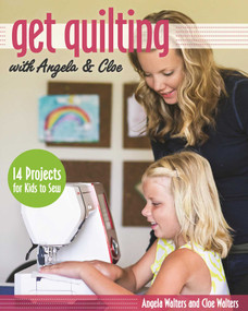 Get Quilting with Angela & Cloe (14 Projects for Kids to Sew) by Cloe Walters, Angela Walters, 9781607059554