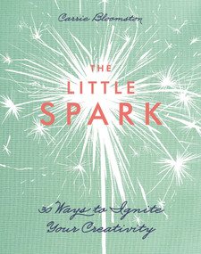 The Little Spark - 30 Ways to Ignite Your Creativity by Carrie Bloomston, 9781607059608
