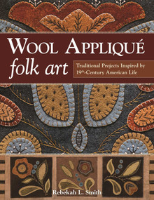 Wool Appliqué Folk Art (Traditional Projects Inspired by 19th-Century American Life) by Rebekah L Smith, 9781607059691