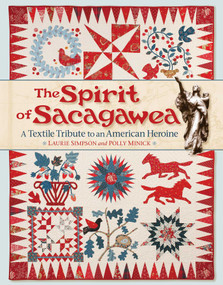 The Spirit of Sacagawea (A Textile Tribute to an American Heroine) by Laurie Simpson, Polly Minick, 9781611690590
