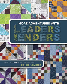 More Adventures with Leaders and Enders (Make Even More Quilts in Less Time) by Bonnie K. Hunter, 9781611691245