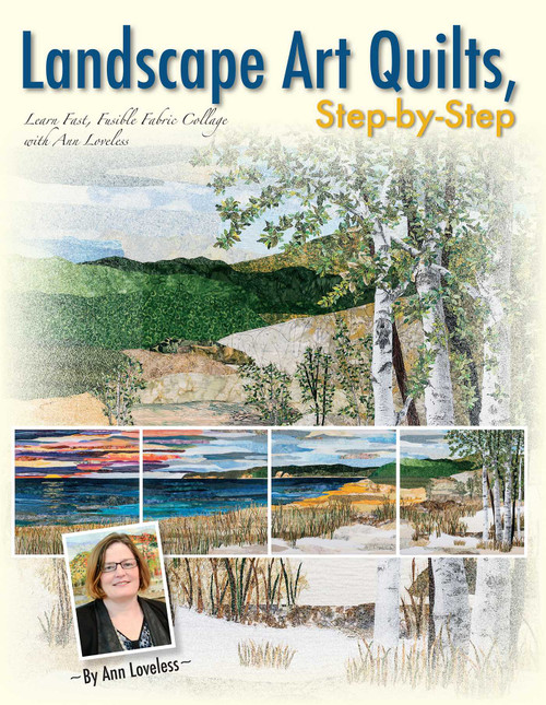 Landscape Art Quilts, Step-by-Step (Learn Fast, Fusible Fabric Collage with Ann Loveless) by Ann Loveless, 9781611691450