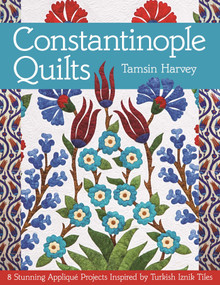 Constantinople Quilts (8 Stunning Appliqué Projects Inspired by Turkish Iznik Tiles) by Tamsin Harvey, 9781617450112