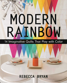 Modern Rainbow (14 Imaginative Quilts That Play with Color) by Rebecca Bryan, 9781617450181
