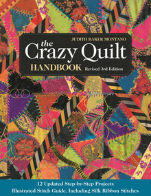 The Crazy Quilt Handbook, Revised 3rd Edition (12 Updated Step-by-Step Projects - Illustrated Stitch Guide, Including Silk Ribbon Stitches) by Judith Baker Montano, 9781617450327