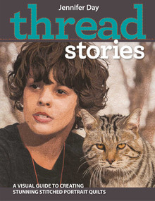 Thread Stories (A Visual Guide to Creating Stunning Stitched Portrait Quilts) by Jennifer Day, 9781617450532
