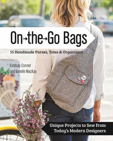 On the Go Bags - 15 Handmade Purses, Totes & Organizers (Unique Projects to Sew from Today's Modern Designers) by Lindsay Conner, Janelle MacKay, 9781617451300
