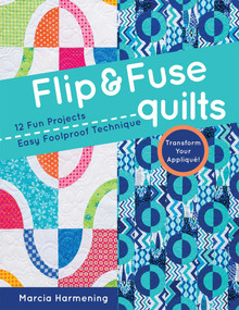 Flip & Fuse Quilts (12 Fun Projects - Easy Foolproof Technique - Transform Your Appliqué!) by Marcia Harmening, 9781617451409