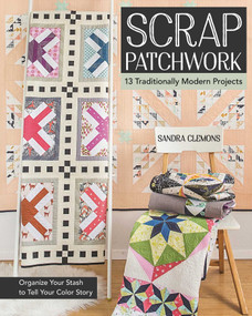 Scrap Patchwork (Traditionally Modern Quilts - Organize Your Stash to Tell Your Color Story) by Sandra Clemons, 9781617451423