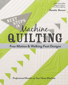 Next Steps in Machine Quilting - Free-Motion & Walking Foot Designs (Professional Results on Your Home Machine) by Natalia Whiting Bonner, 9781617451546
