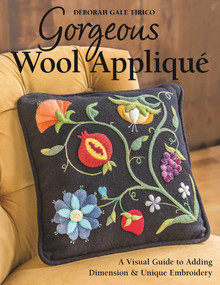 Gorgeous Wool Appliqué (A Visual Guide to Adding Dimension & Unique Embroidery) by Deborah Gale Tirico, 9781617451607
