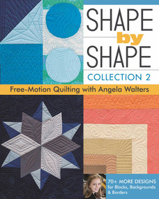 Shape by Shape - Collection 2 (Free-Motion Quilting with Angela Walters - 70+ More Designs for Blocks, Backgrounds & Borders) by Angela Walters, 9781617451829