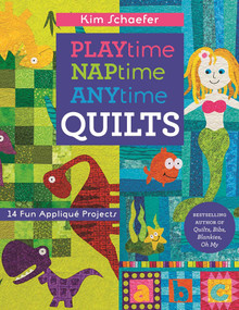 Playtime, Naptime, Anytime Quilts (14 Fun Appliqué Projects) by Kim Schaefer, 9781617451843