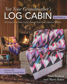 Not Your Grandmother's Log Cabin, 2nd Edition (40 Projects - New Quilts, Design-Your-Own Options & More) by Marci Baker, Sara Nephew, 9781617452291