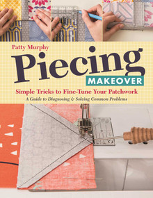 Piecing Makeover (Simple Tricks to Fine-Tune Your Patchwork - A Guide to Diagnosing & Solving Common Problems) by Patty Murphy, 9781617452574
