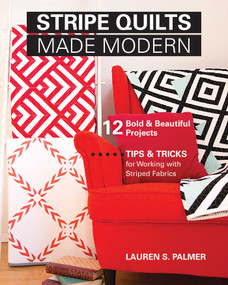 Stripe Quilts Made Modern (12 Bold & Beautiful Projects - Tips & Tricks for Working with Striped Fabrics) by Lauren Palmer, 9781617452598