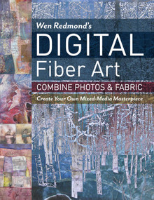 Wen Redmond's Digital Fiber Art (Combine Photos & Fabric - Create Your Own Mixed-Media Masterpiece) by Wen Redmond, 9781617452697