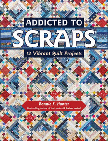 Addicted to Scraps (12 Vibrant Quilt Projects) by Bonnie K. Hunter, 9781617453038