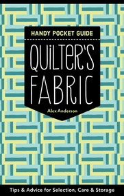 Quilter's Fabric Handy Pocket Guide (Tips & Advice for Selection, Care & Storage) by Alex Anderson, 9781617453083