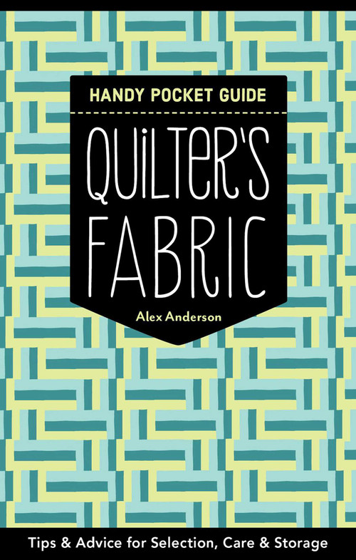 Quilter's Fabric Handy Pocket Guide (Tips & Advice for Selection, Care & Storage) by Alex Anderson, 9781617453083