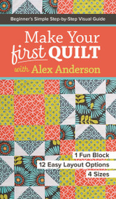 Make Your First Quilt with Alex Anderson (Beginner's Simple Step-by-Step Visual Guide - 1 Fun Block, 12 Easy Layout Options, 4 Sizes) by Alex Anderson, 9781617453182