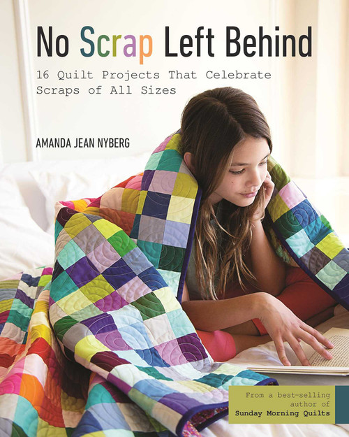 No Scrap Left Behind (16 Quilt Projects That Celebrate Scraps of All Sizes) by Amanda Jean Nyberg, 9781617453366