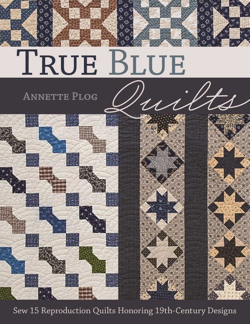 True Blue Quilts (Sew 15 Reproduction Quilts Honoring 19th-Century Designs) by Annette Plog, 9781617453403