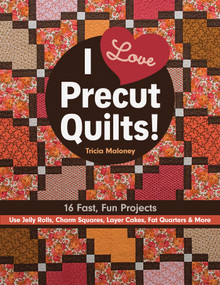 I Love Precut Quilts! (16 Fast, Fun Projects - Use Jelly Rolls, Charm Squares, Layer Cakes, Fat Quarters & More) by Tricia Lynn Maloney, 9781617453427