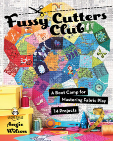 Fussy Cutters Club (A Boot Camp for Mastering Fabric Play - 14 Projects) by Angie Wilson, 9781617454462