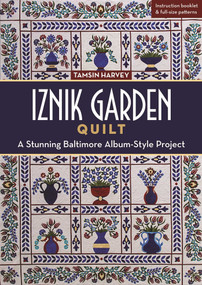 Iznik Garden Quilt (A Stunning Baltimore Album-Style Project) by Tamsin Harvey, 9781617454592