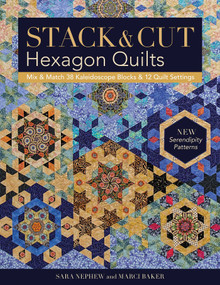 Stack & Cut Hexagon Quilts (Mix & Match 38 Kaleidoscope Blocks & 12 Quilt Settings - New Serendipity Patterns) by Sara Nephew, 9781617454691