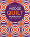 Wedge Quilt Workshop (Step-by-Step Tutorials - 10 Stunning Projects) by Christina Cameli, 9781617454981