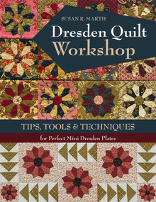 Dresden Quilt Workshop (Tips, Tools & Techniques for Perfect Mini Dresden Plates) by Susan R. Marth, 9781617455001