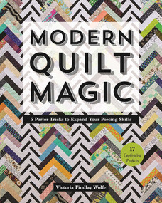 Modern Quilt Magic (5 Parlor Tricks to Expand Your Piecing Skills - 17 Captivating Projects) by Victoria Findlay Wolfe, 9781617455087
