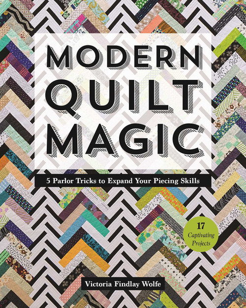 Modern Quilt Magic (5 Parlor Tricks to Expand Your Piecing Skills - 17 Captivating Projects) by Victoria Findlay Wolfe, 9781617455087