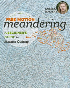 Free-Motion Meandering„A Beginner's Guide to Machine Quilting by Angela Walters, 9781617455209