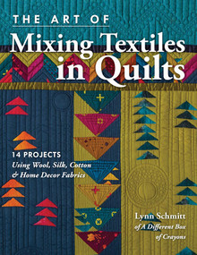The Art of Mixing Textiles in Quilts (14 Projects Using Wool, Silk, Cotton & Home Decor Fabrics) by Lynn Schmitt, 9781617455407
