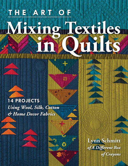 The Art of Mixing Textiles in Quilts (14 Projects Using Wool, Silk, Cotton & Home Decor Fabrics) by Lynn Schmitt, 9781617455407