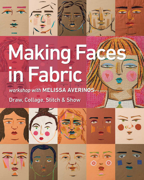 Making Faces in Fabric (Workshop with Melissa Averinos - Draw, Collage, Stitch & Show) by Melissa Averinos, 9781617455445