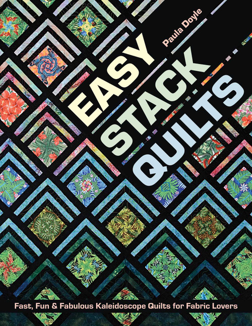 Easy Stack Quilts (Fast, Fun & Fabulous Kaleidoscope Quilts for Fabric Lovers) by Paula Doyle, 9781617455476