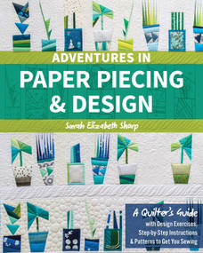 Adventures in Paper Piecing & Design (A Quilter's Guide with Design Exercises, Step-by-Step Instructions & Patterns to Get You Sewing) by Sarah Elizabeth Sharp, 9781617455575