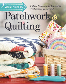 Visual Guide to Patchwork & Quilting (Fabric Selection to Finishing Techniques & Beyond) by C&T Publishing, 9781617455612