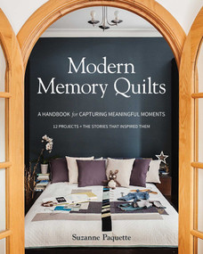 Modern Memory Quilts (A Handbook for Capturing Meaningful Moments,12 Projects + The Stories That Inspired Them) by Suzanne Paquette, 9781617455650