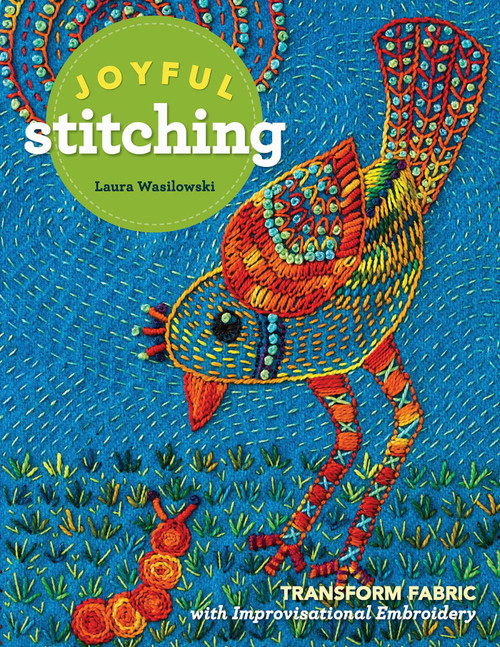 Joyful Stitching (Transform Fabric with Improvisational Embroidery) by Laura Wasilowski, 9781617455674