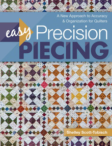 Easy Precision Piecing (A New Approach to Accuracy & Organization for Quilters) by Shelley Scott-Tobisch, 9781617455834